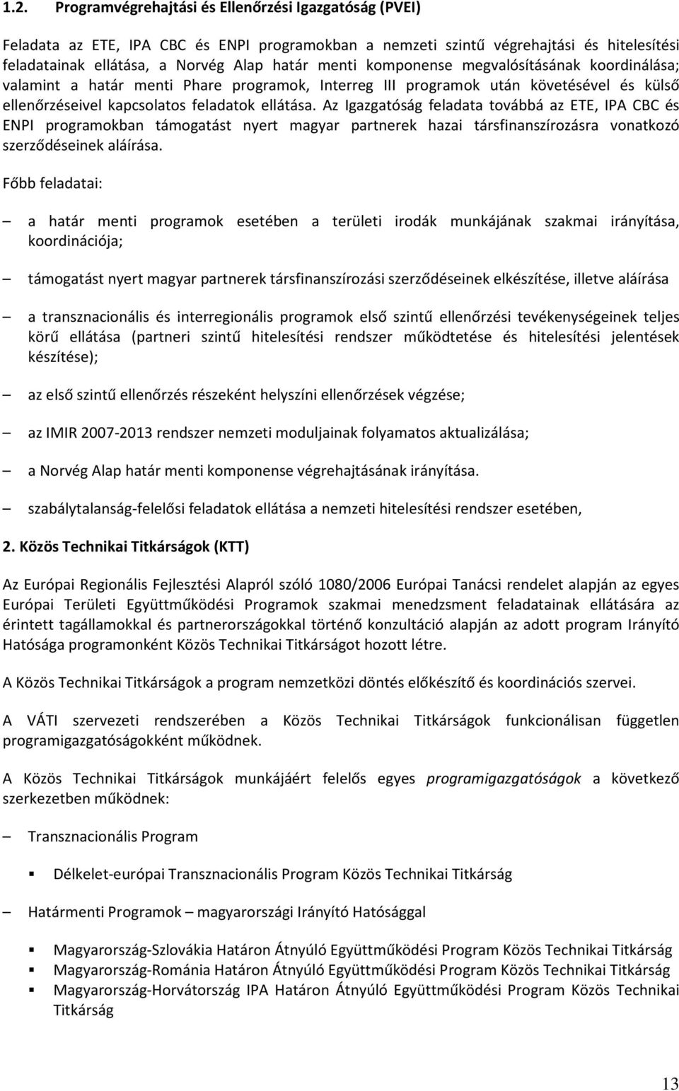 Az Igazgatóság feladata továbbá az ETE, IPA CBC és ENPI programokban támogatást nyert magyar partnerek hazai társfinanszírozásra vonatkozó szerződéseinek aláírása.