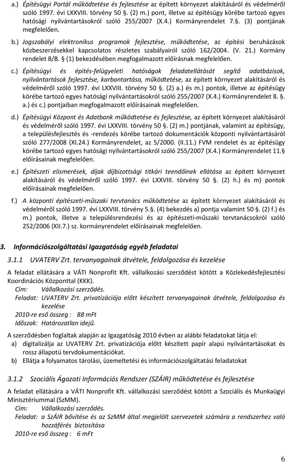 ) Jogszabályi elektronikus programok fejlesztése, működtetése, az építési beruházások közbeszerzésekkel kapcsolatos részletes szabályairól szóló 162/2004. (V. 21.) Kormány rendelet 8/B.