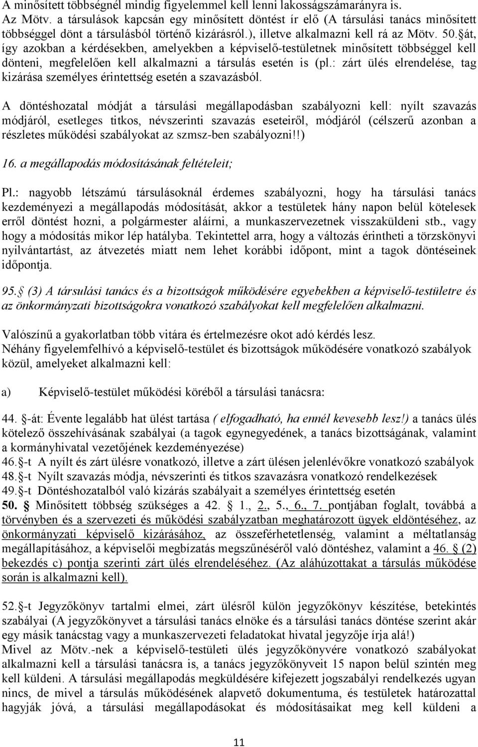 át, így azokban a kérdésekben, amelyekben a képviselő-testületnek minősített többséggel kell dönteni, megfelelően kell alkalmazni a társulás esetén is (pl.