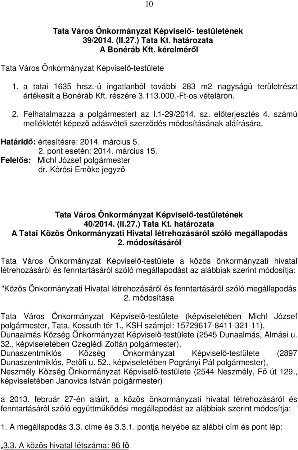 számú mellékletét képező adásvételi szerződés módosításának aláírására. Határidő: értesítésre: 2014. március 5. 2. pont esetén: 2014. március 15. dr. Kórósi Emőke jegyző 40/2014. (II.27.) Tata Kt.