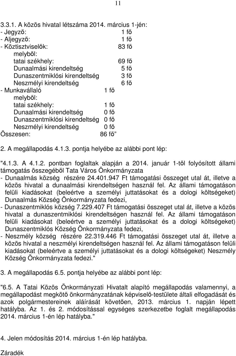 Munkavállaló 1 fő melyből: tatai székhely: 1 fő Dunaalmási kirendeltség 0 fő Dunaszentmiklósi kirendeltség 0 fő Neszmélyi kirendeltség 0 fő Összesen: 86 fő 2. A megállapodás 4.1.3.