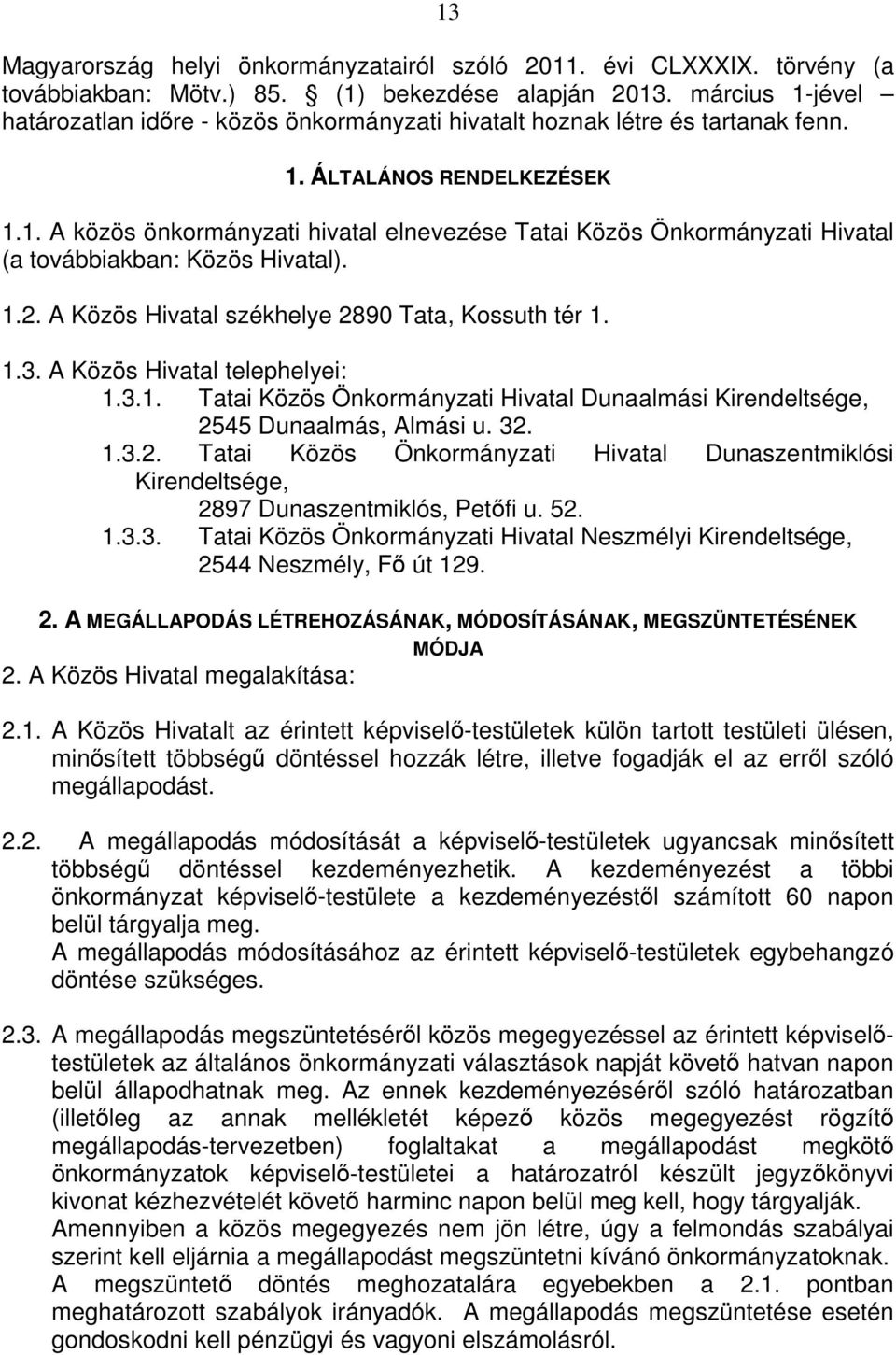 1.2. A Közös Hivatal székhelye 2890 Tata, Kossuth tér 1. 1.3. A Közös Hivatal telephelyei: 1.3.1. Tatai Közös Önkormányzati Hivatal Dunaalmási Kirendeltsége, 2545 Dunaalmás, Almási u. 32. 1.3.2. Tatai Közös Önkormányzati Hivatal Dunaszentmiklósi Kirendeltsége, 2897 Dunaszentmiklós, Petőfi u.