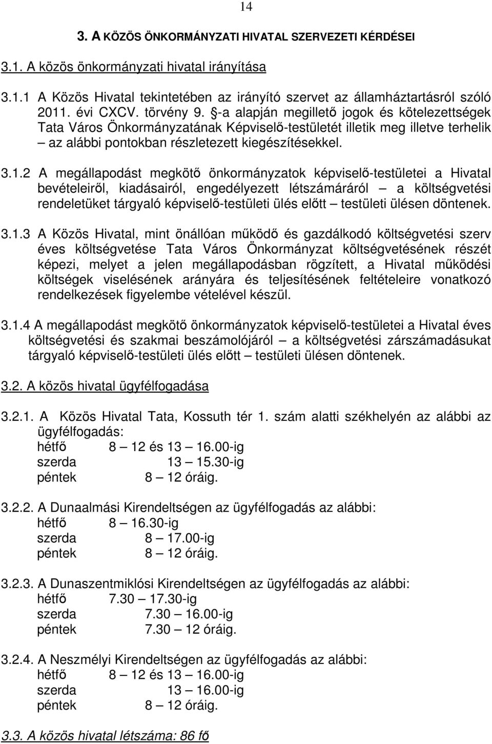 2 A megállapodást megkötő önkormányzatok képviselő-testületei a Hivatal bevételeiről, kiadásairól, engedélyezett létszámáráról a költségvetési rendeletüket tárgyaló képviselő-testületi ülés előtt