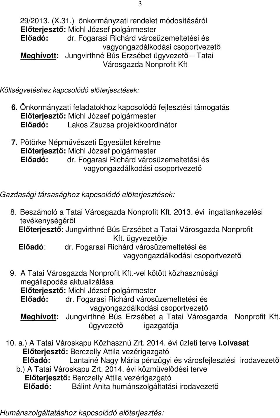 Önkormányzati feladatokhoz kapcsolódó fejlesztési támogatás Előadó: Lakos Zsuzsa projektkoordinátor 7. Pötörke Népművészeti Egyesület kérelme Előadó: dr.