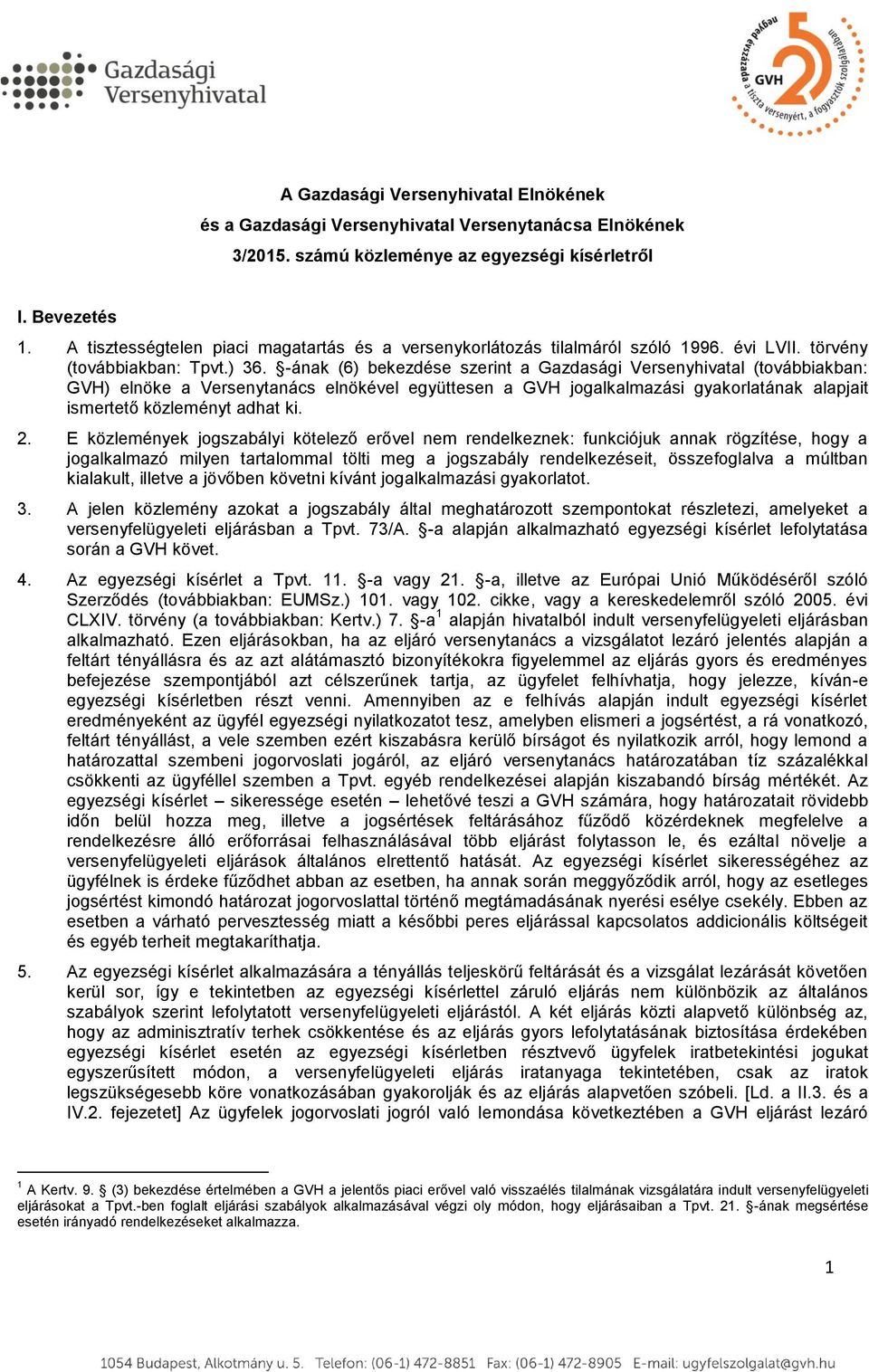 -ának (6) bekezdése szerint a Gazdasági Versenyhivatal (továbbiakban: GVH) elnöke a Versenytanács elnökével együttesen a GVH jogalkalmazási gyakorlatának alapjait ismertető közleményt adhat ki. 2.