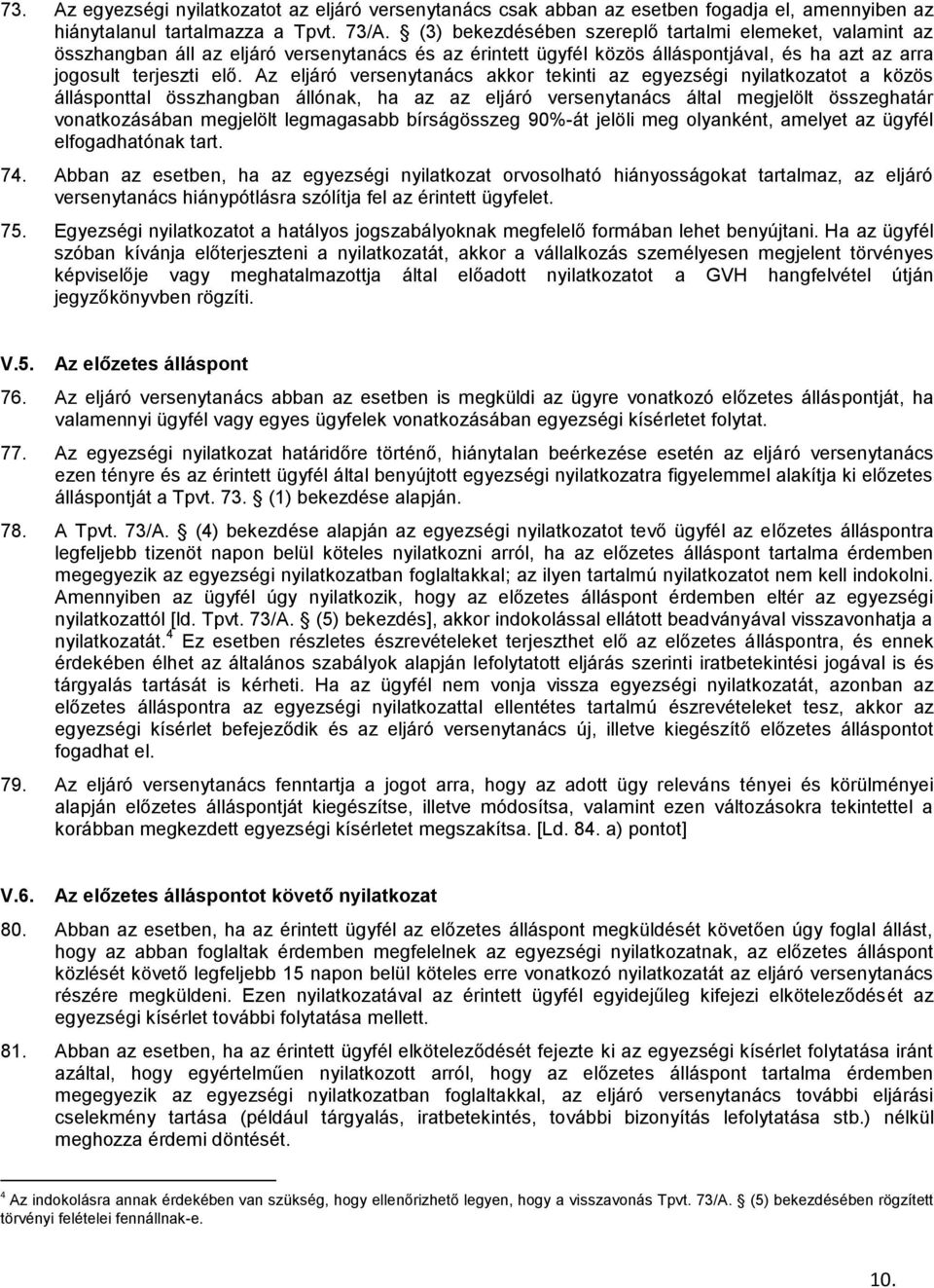 Az eljáró versenytanács akkor tekinti az egyezségi nyilatkozatot a közös állásponttal összhangban állónak, ha az az eljáró versenytanács által megjelölt összeghatár vonatkozásában megjelölt