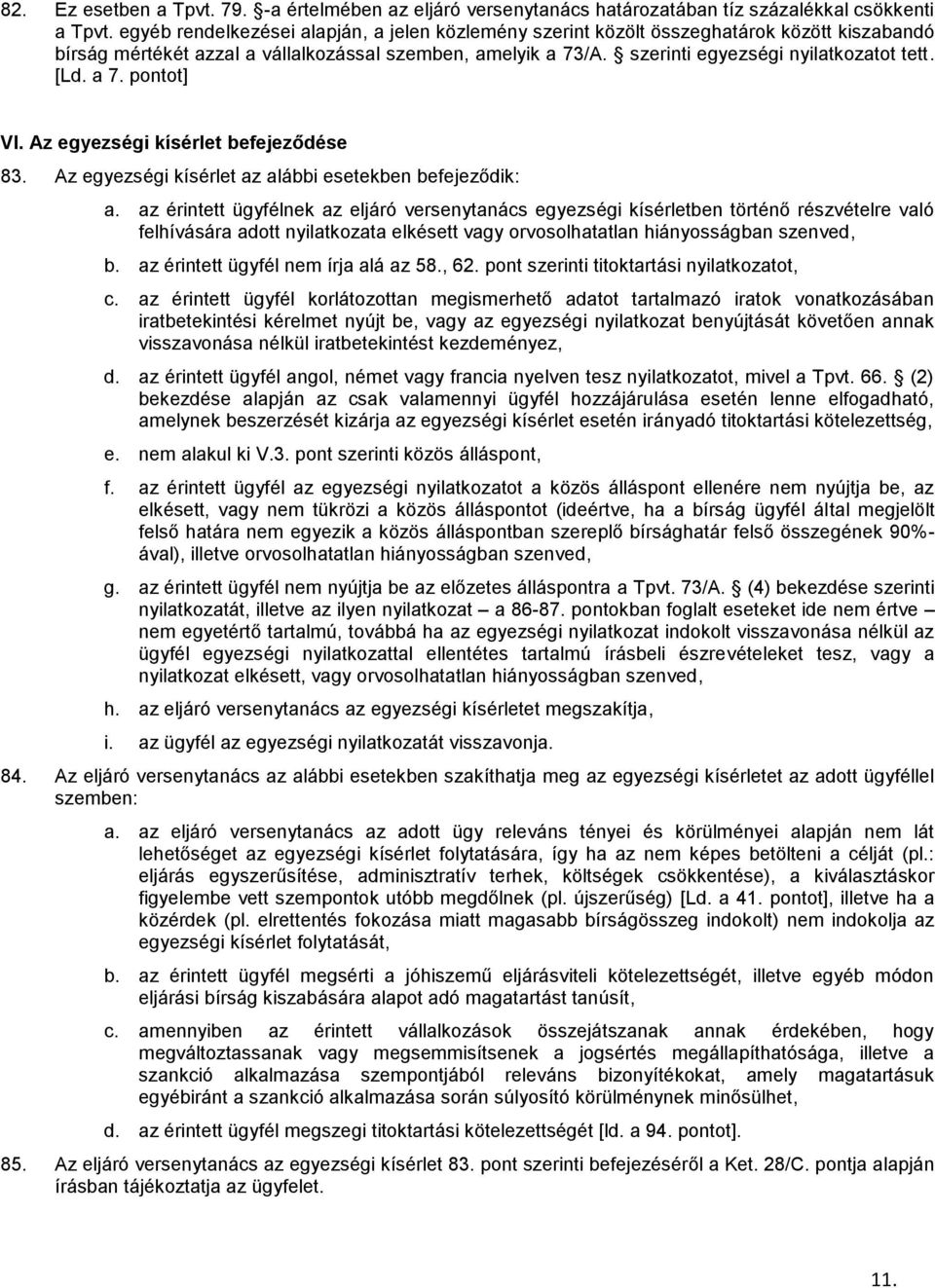 [Ld. a 7. pontot] VI. Az egyezségi kísérlet befejeződése 83. Az egyezségi kísérlet az alábbi esetekben befejeződik: a.