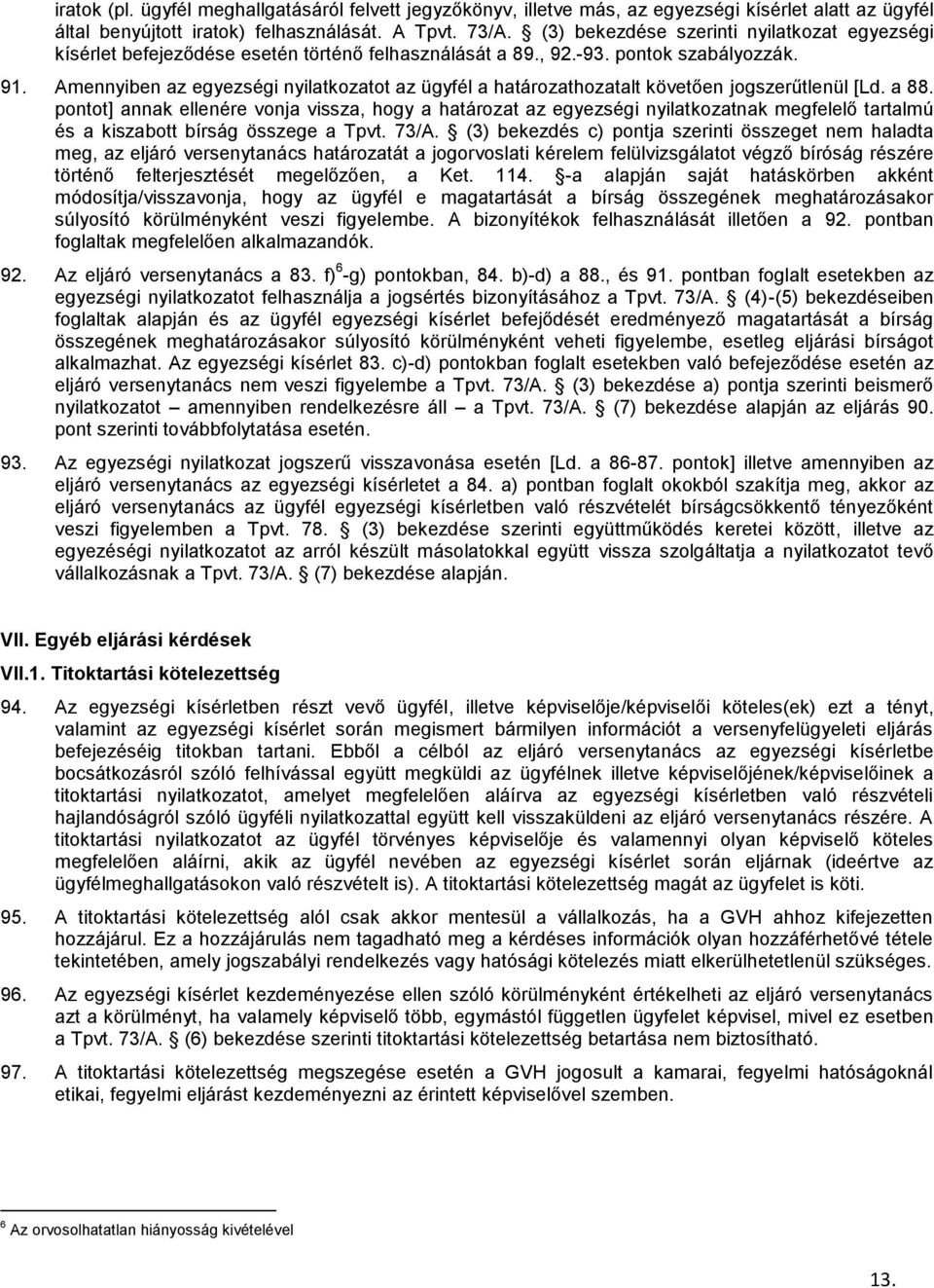Amennyiben az egyezségi nyilatkozatot az ügyfél a határozathozatalt követően jogszerűtlenül [Ld. a 88.
