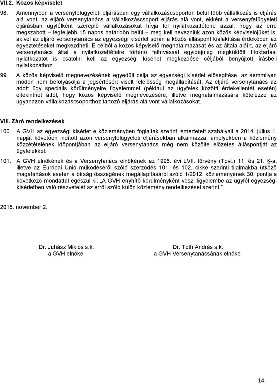 versenyfelügyeleti eljárásban ügyfélként szereplő vállalkozásokat hívja fel nyilatkozattételre azzal, hogy az erre megszabott legfeljebb 15 napos határidőn belül meg kell nevezniük azon közös