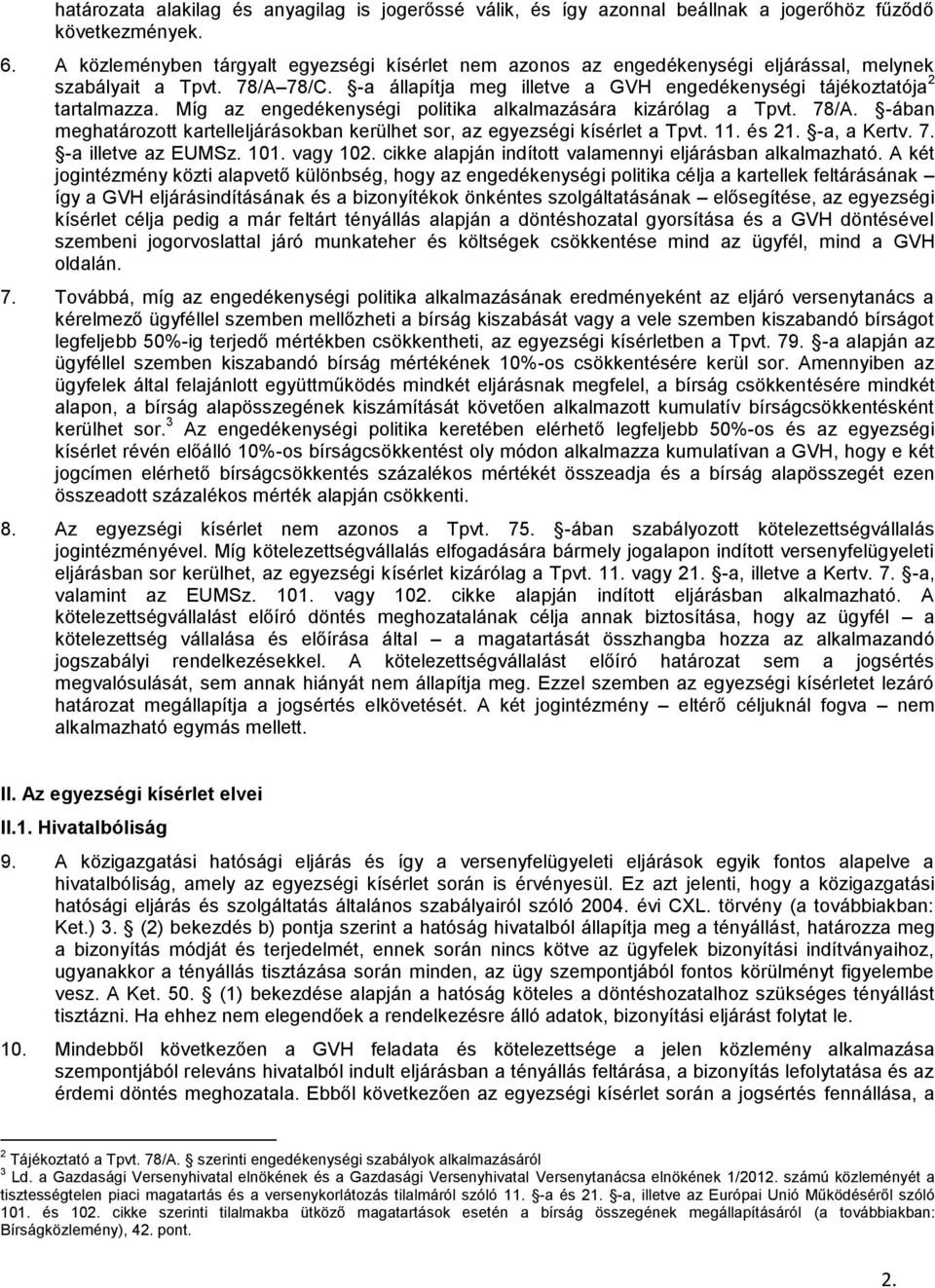 Míg az engedékenységi politika alkalmazására kizárólag a Tpvt. 78/A. -ában meghatározott kartelleljárásokban kerülhet sor, az egyezségi kísérlet a Tpvt. 11. és 21. -a, a Kertv. 7. -a illetve az EUMSz.