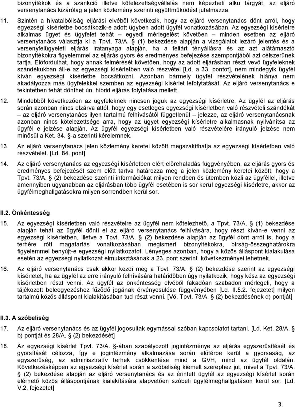 Az egyezségi kísérletre alkalmas ügyet és ügyfelet tehát egyedi mérlegelést követően minden esetben az eljáró versenytanács választja ki a Tpvt. 73/A.