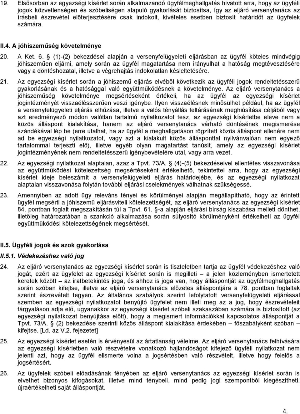 (1)-(2) bekezdései alapján a versenyfelügyeleti eljárásban az ügyfél köteles mindvégig jóhiszeműen eljárni, amely során az ügyfél magatartása nem irányulhat a hatóság megtévesztésére vagy a
