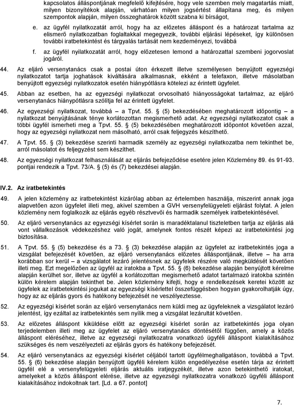 az ügyfél nyilatkozatát arról, hogy ha az előzetes álláspont és a határozat tartalma az elismerő nyilatkozatban foglaltakkal megegyezik, további eljárási lépéseket, így különösen további