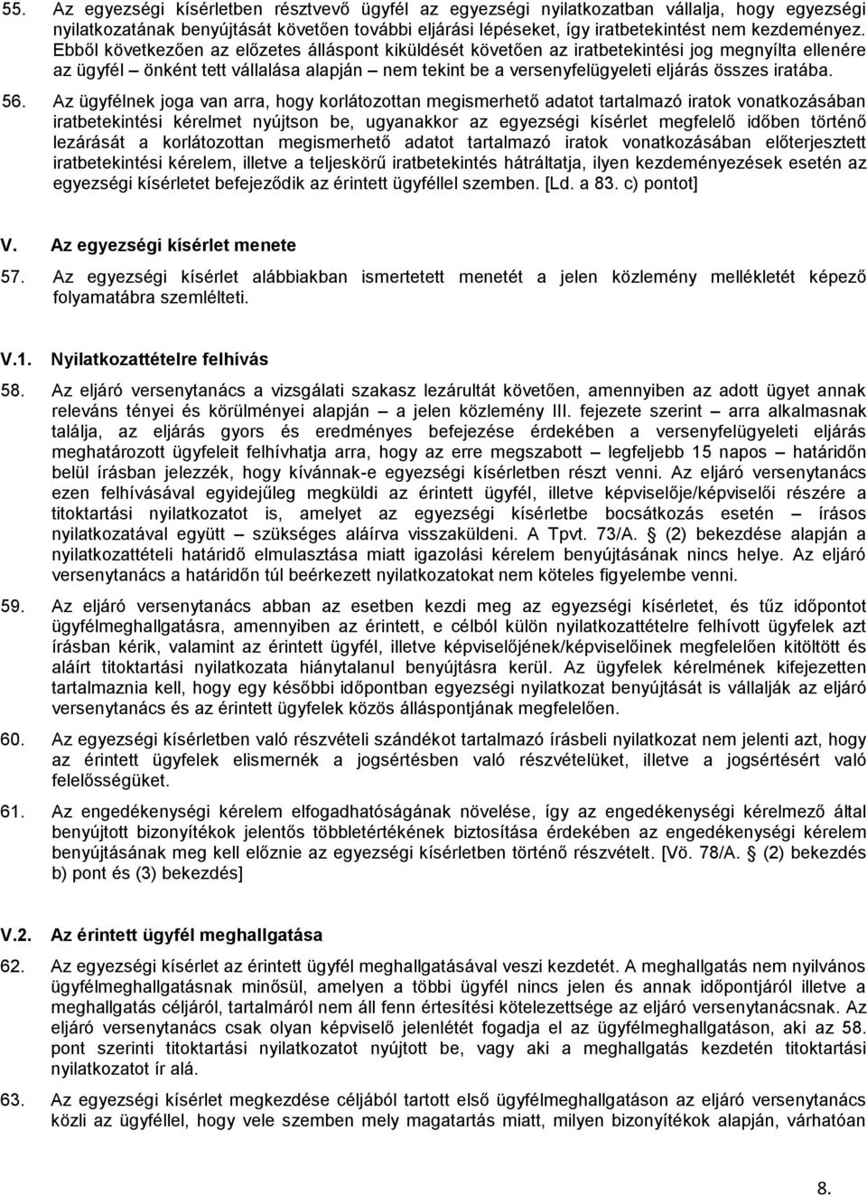 56. Az ügyfélnek joga van arra, hogy korlátozottan megismerhető adatot tartalmazó iratok vonatkozásában iratbetekintési kérelmet nyújtson be, ugyanakkor az egyezségi kísérlet megfelelő időben történő