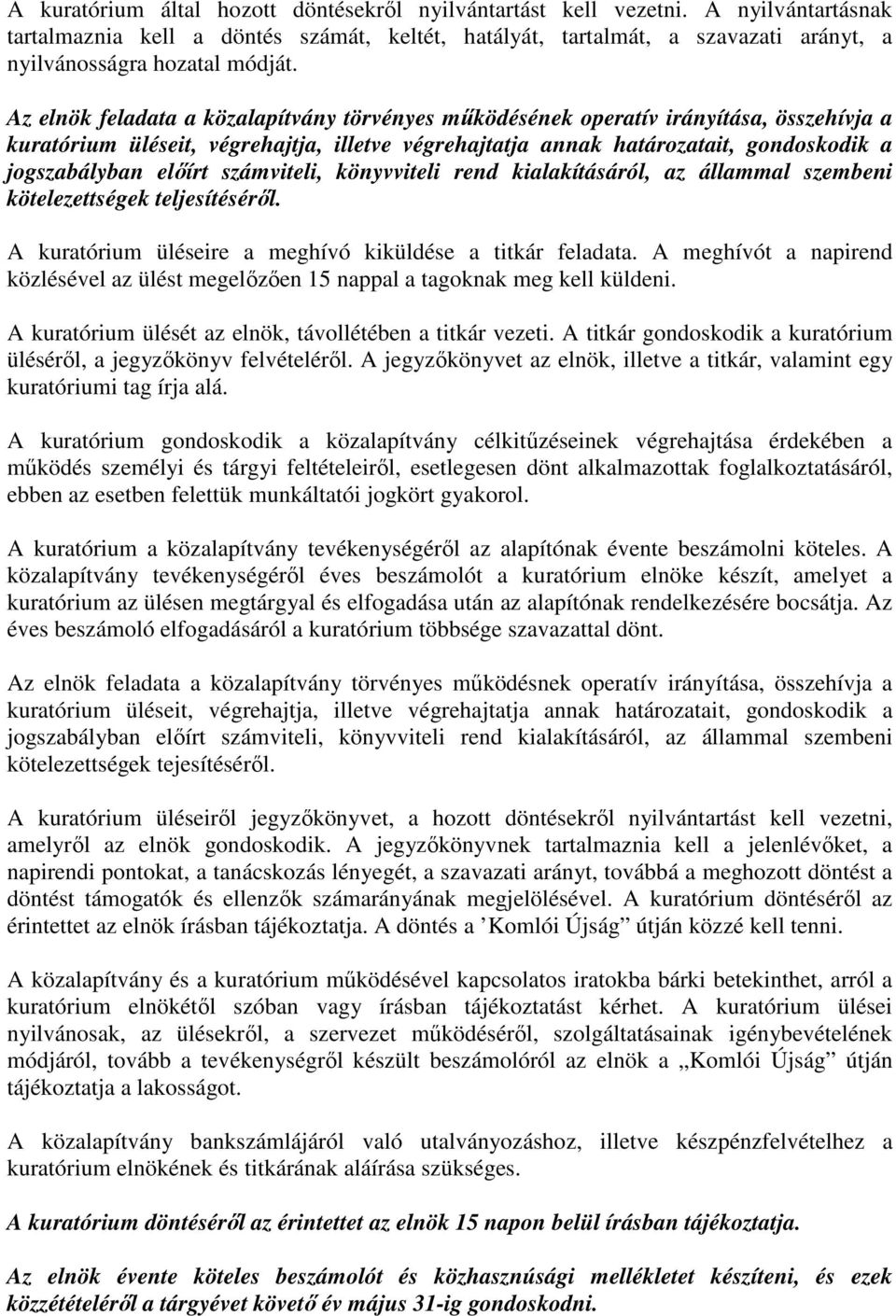 Az elnök feladata a közalapítvány törvényes működésének operatív irányítása, összehívja a kuratórium üléseit, végrehajtja, illetve végrehajtatja annak határozatait, gondoskodik a jogszabályban előírt