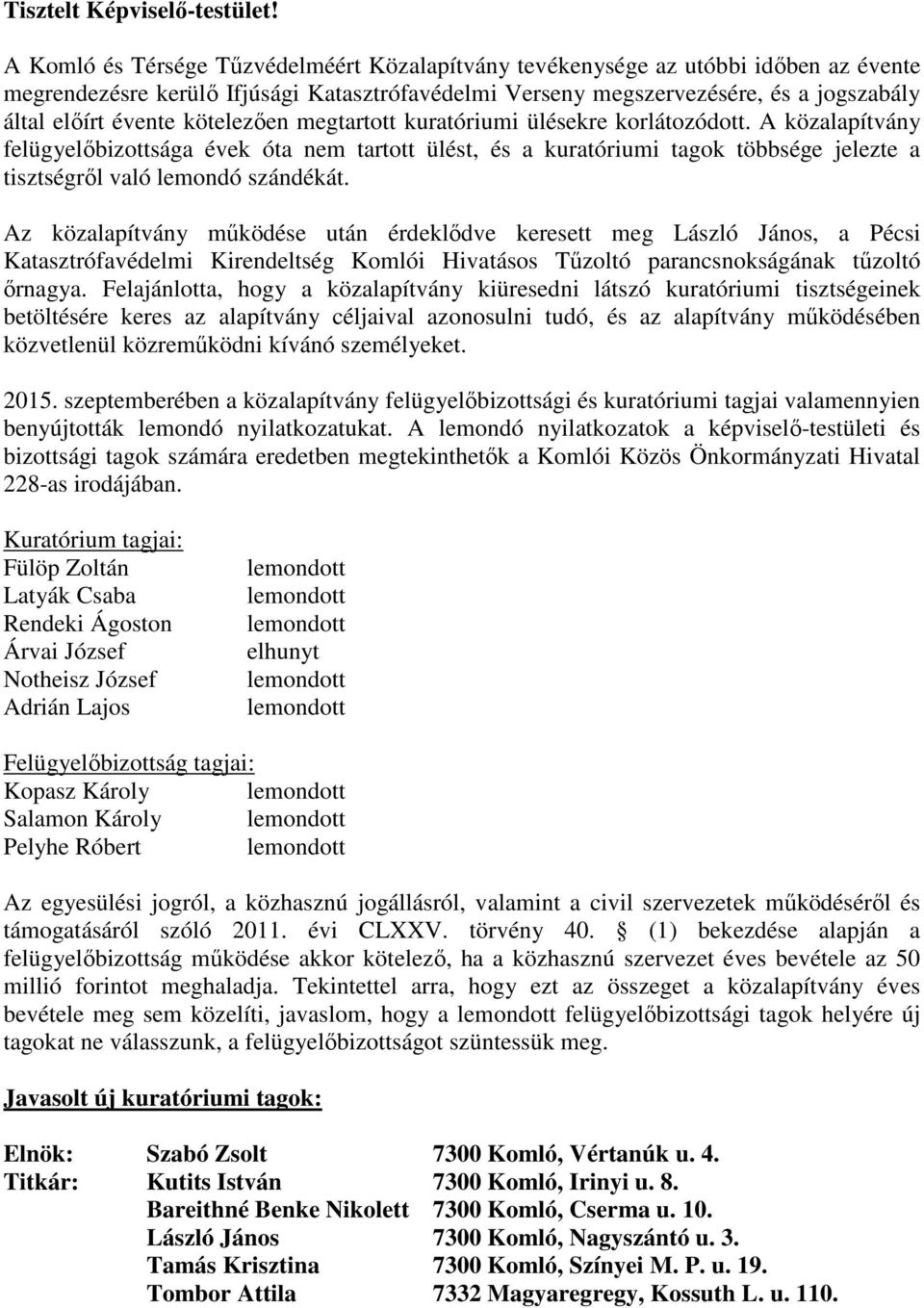 kötelezően megtartott kuratóriumi ülésekre korlátozódott. A közalapítvány felügyelőbizottsága évek óta nem tartott ülést, és a kuratóriumi tagok többsége jelezte a tisztségről való lemondó szándékát.