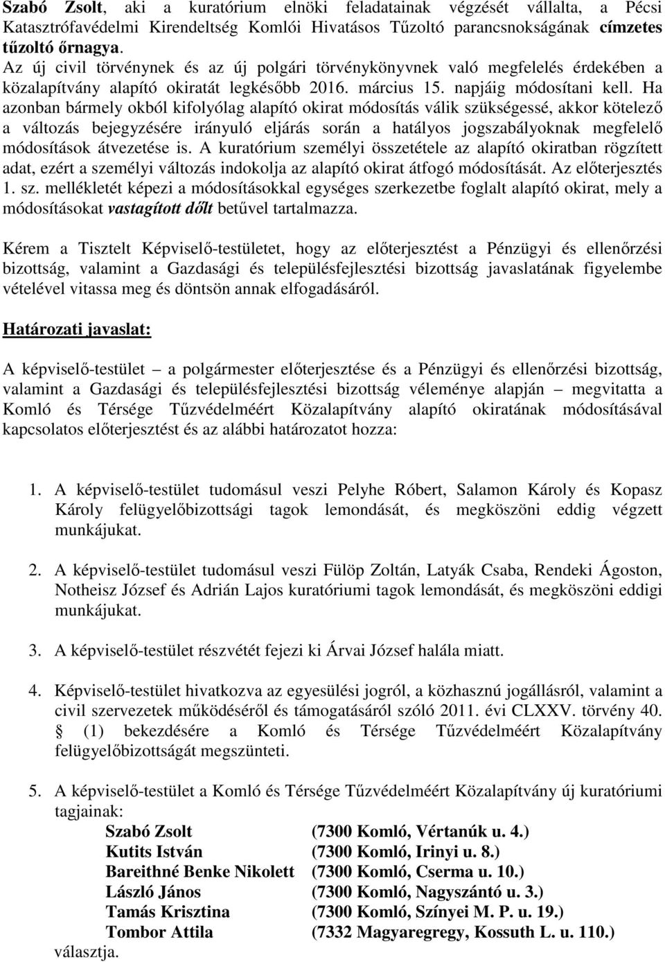 Ha azonban bármely okból kifolyólag alapító okirat módosítás válik szükségessé, akkor kötelező a változás bejegyzésére irányuló eljárás során a hatályos jogszabályoknak megfelelő módosítások