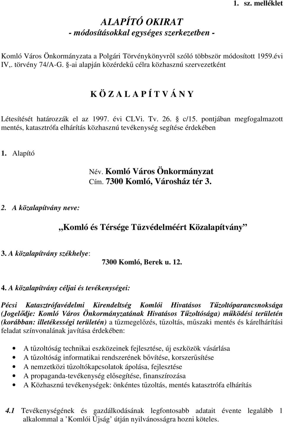 pontjában megfogalmazott mentés, katasztrófa elhárítás közhasznú tevékenység segítése érdekében 1. Alapító Név. Komló Város Önkormányzat Cím. 7300 Komló, Városház tér 3. 2.