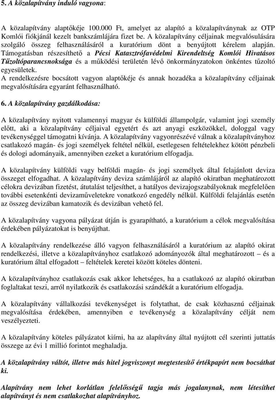 Támogatásban részesíthető a Pécsi Katasztrófavédelmi Kirendeltség Komlói Hivatásos Tűzoltóparancsnoksága és a működési területén lévő önkormányzatokon önkéntes tűzoltó egyesületek.