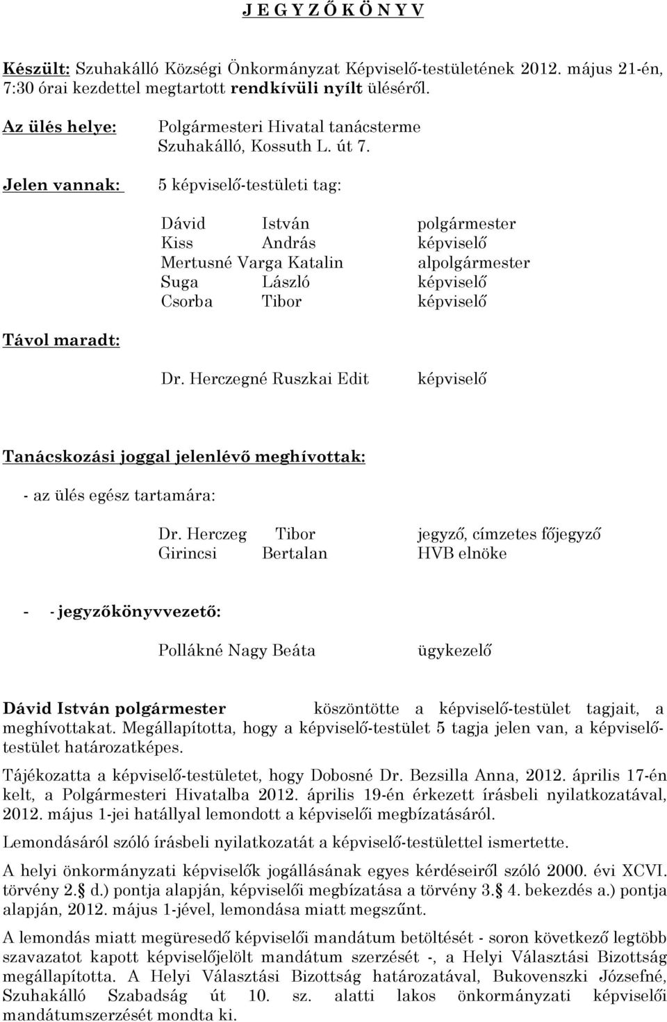 5 képviselő-testületi tag: Kiss András képviselő Mertusné Varga Katalin al Suga László képviselő Csorba Tibor képviselő Távol maradt: Dr.