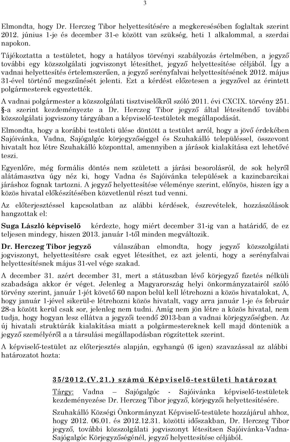 Így a vadnai helyettesítés értelemszerűen, a jegyző serényfalvai helyettesítésének 2012. május 31-ével történő megszűnését jelenti. Ezt a kérdést előzetesen a jegyzővel az érintett ek egyeztették.