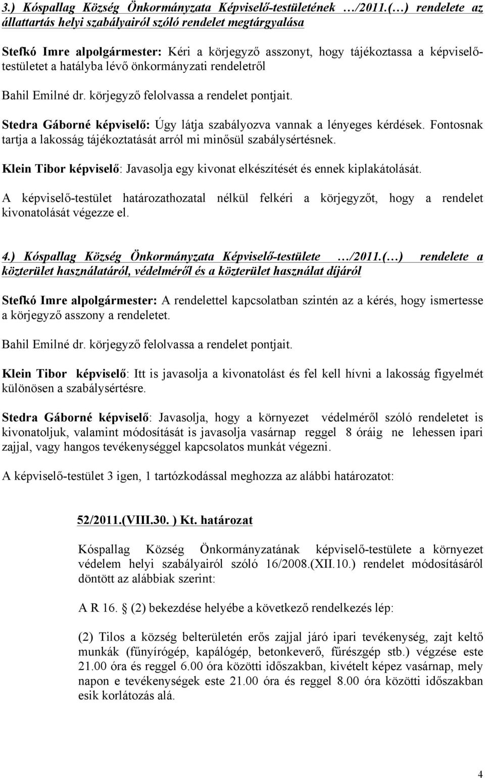 önkormányzati rendeletről Bahil Emilné dr. körjegyző felolvassa a rendelet pontjait. Stedra Gáborné képviselő: Úgy látja szabályozva vannak a lényeges kérdések.