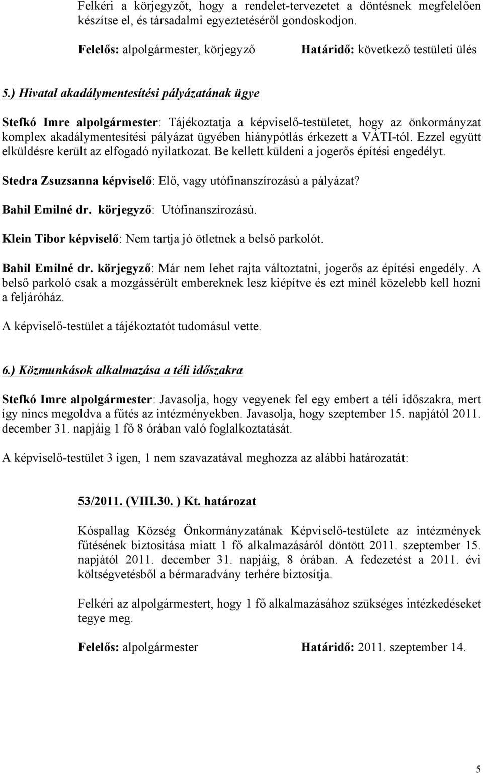 ) Hivatal akadálymentesítési pályázatának ügye Stefkó Imre alpolgármester: Tájékoztatja a képviselő-testületet, hogy az önkormányzat komplex akadálymentesítési pályázat ügyében hiánypótlás érkezett a