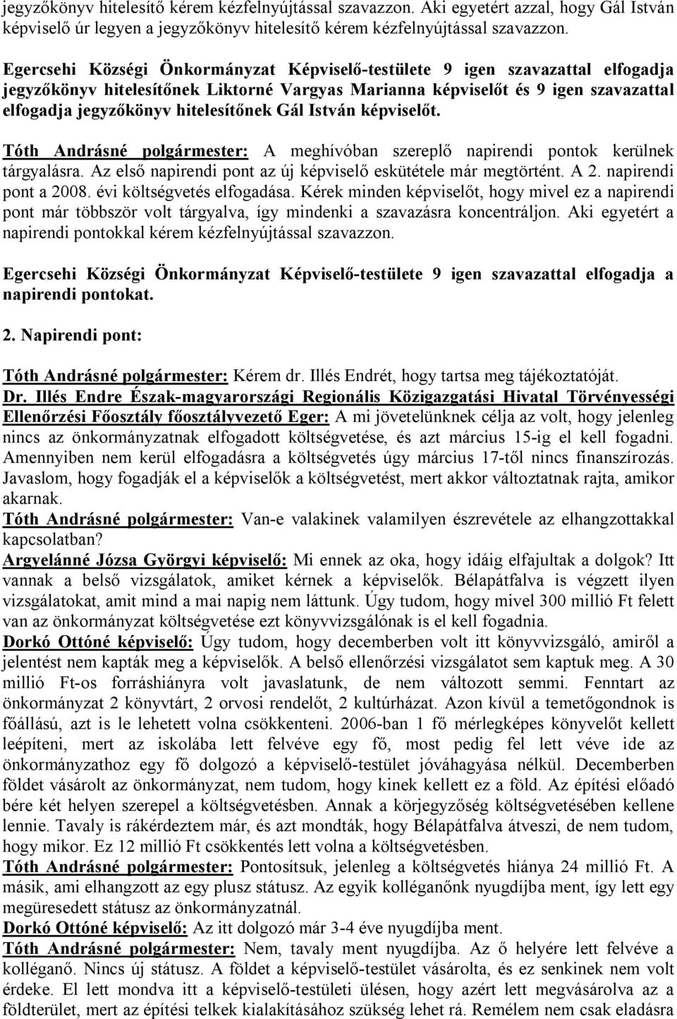 hitelesítőnek Gál István képviselőt. Tóth Andrásné polgármester: A meghívóban szereplő napirendi pontok kerülnek tárgyalásra. Az első napirendi pont az új képviselő eskütétele már megtörtént. A 2.