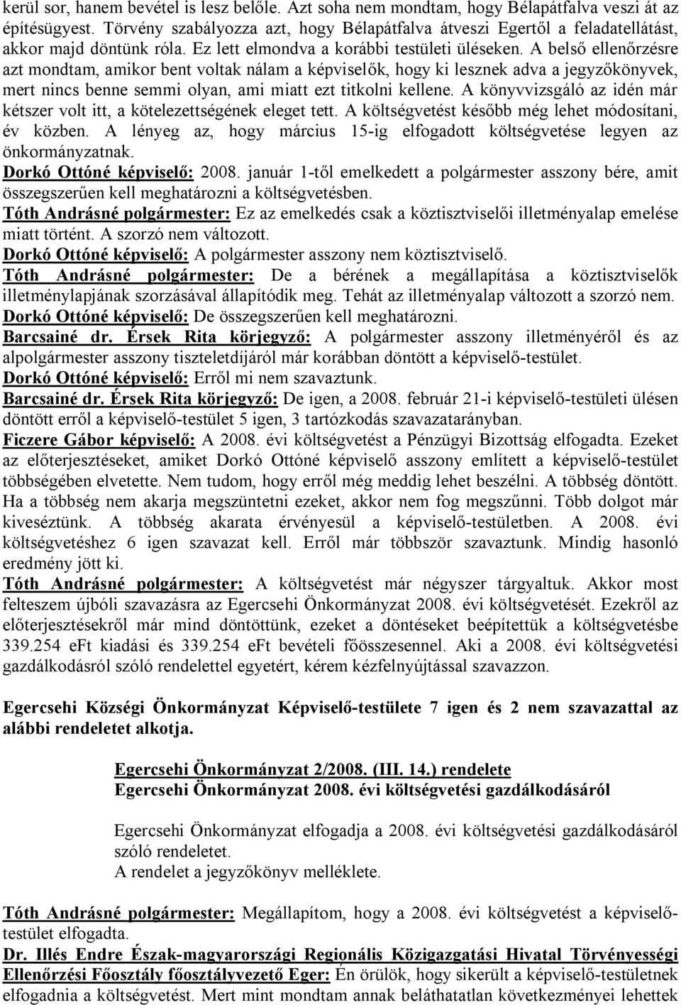 A belső ellenőrzésre azt mondtam, amikor bent voltak nálam a képviselők, hogy ki lesznek adva a jegyzőkönyvek, mert nincs benne semmi olyan, ami miatt ezt titkolni kellene.