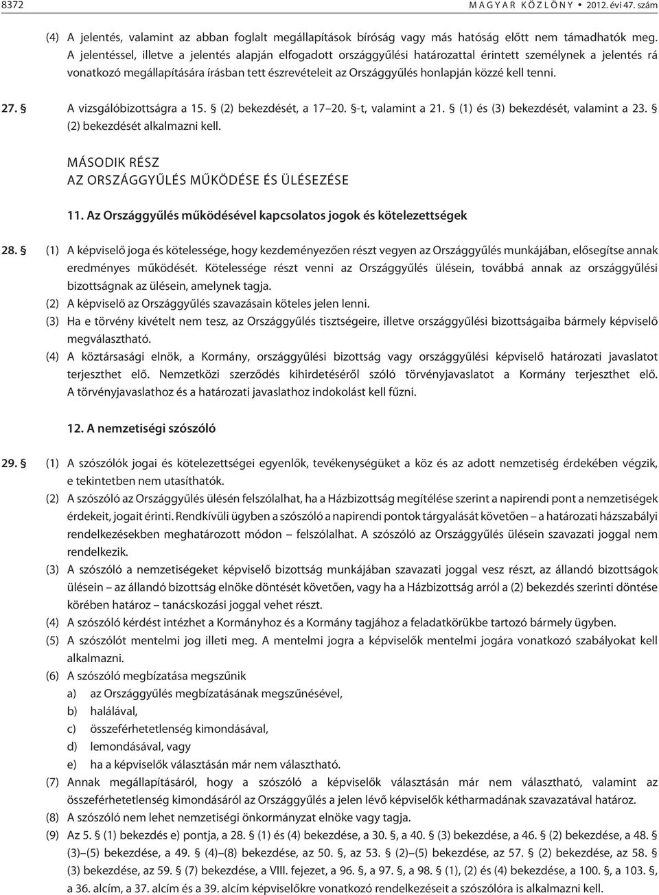 kell tenni. 27. A vizsgálóbizottságra a 15. (2) bekezdését, a 17 20. -t, valamint a 21. (1) és (3) bekezdését, valamint a 23. (2) bekezdését alkalmazni kell.