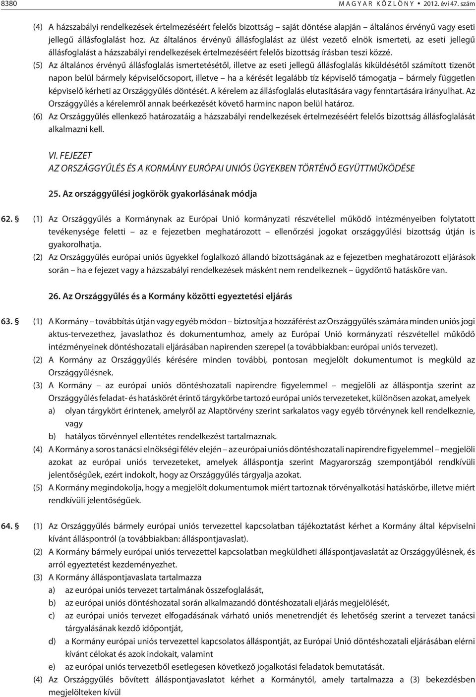 (5) Az általános érvényû állásfoglalás ismertetésétõl, illetve az eseti jellegû állásfoglalás kiküldésétõl számított tizenöt napon belül bármely képviselõcsoport, illetve ha a kérését legalább tíz