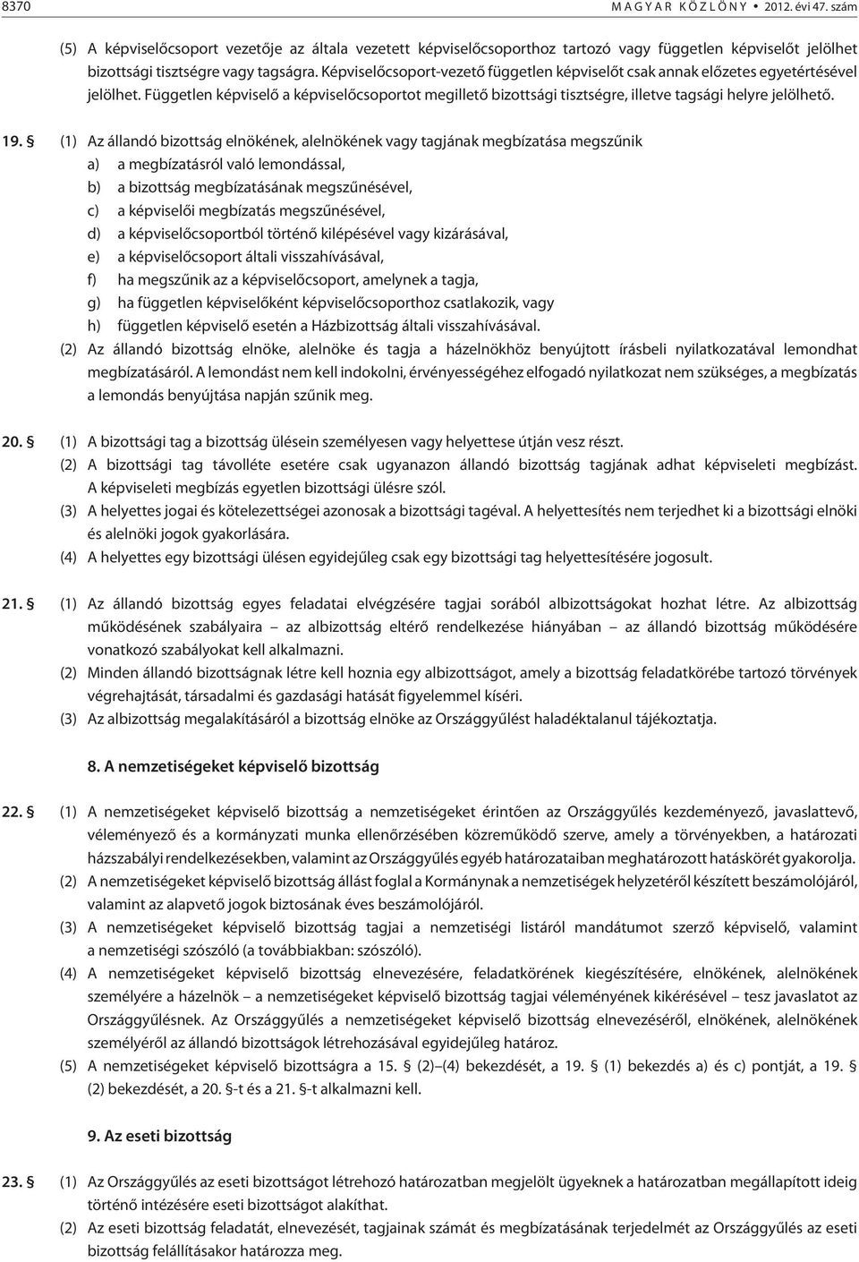 19. (1) Az állandó bizottság elnökének, alelnökének vagy tagjának megbízatása megszûnik a) a megbízatásról való lemondással, b) a bizottság megbízatásának megszûnésével, c) a képviselõi megbízatás