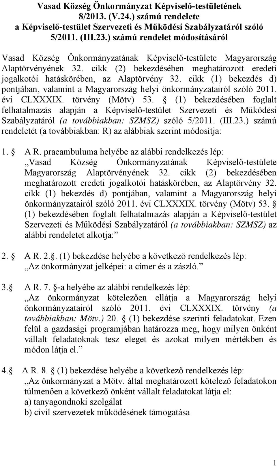 cikk (2) bekezdésében meghatározott eredeti jogalkotói hatáskörében, az Alaptörvény 32. cikk (1) bekezdés d) pontjában, valamint a Magyarország helyi önkormányzatairól szóló 2011. évi CLXXXIX.