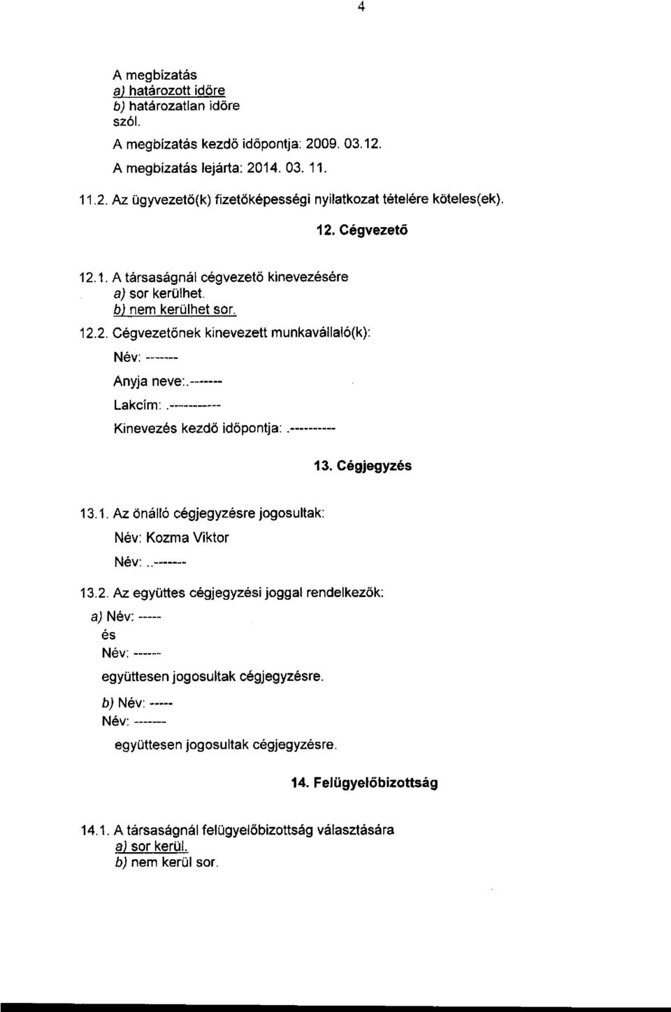 Kinevezés kezdő időpontja:. 13. Cégjegyzés 13.1. Az önálló cégjegyzésre jogosultak: Kozma Viktor.. 13.2.