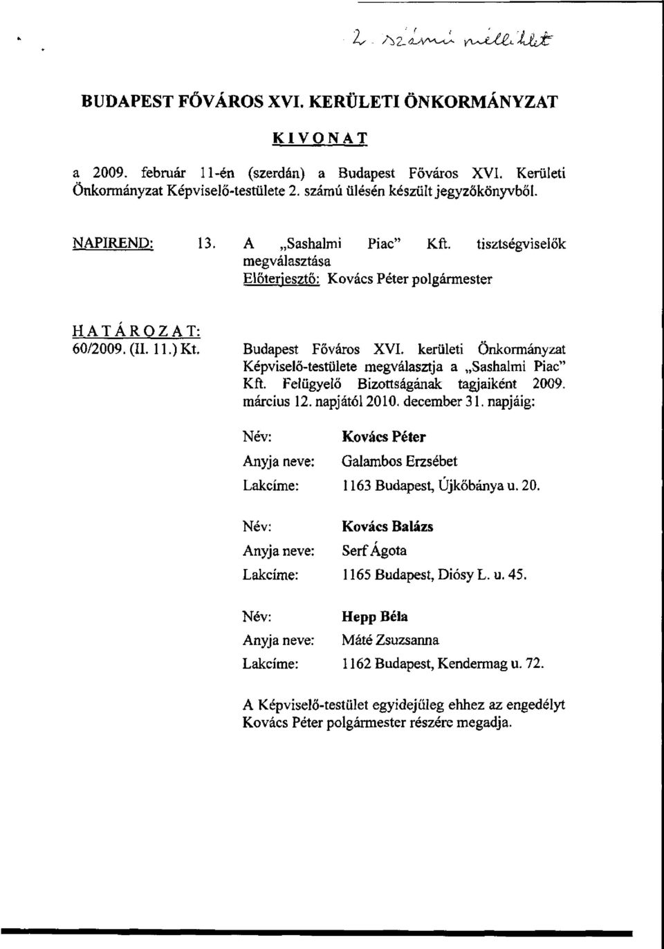 kerületi Önkormányzat Képviselő-testülete megválasztja a Sashalmi Piac" Kft. Felügyelő Bizottságának tagjaiként 2009. március 12. napjától 2010. december 31.