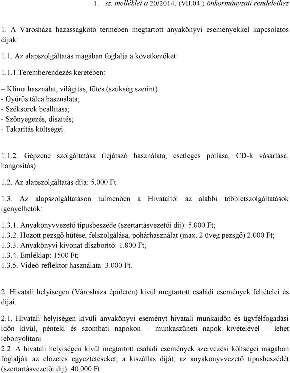 Gépzene szolgáltatása (lejátszó használata, esetleges pótlása, CD-k vásárlása, hangosítás) 1.2. Az alapszolgáltatás díja: 5.000 Ft 1.3.