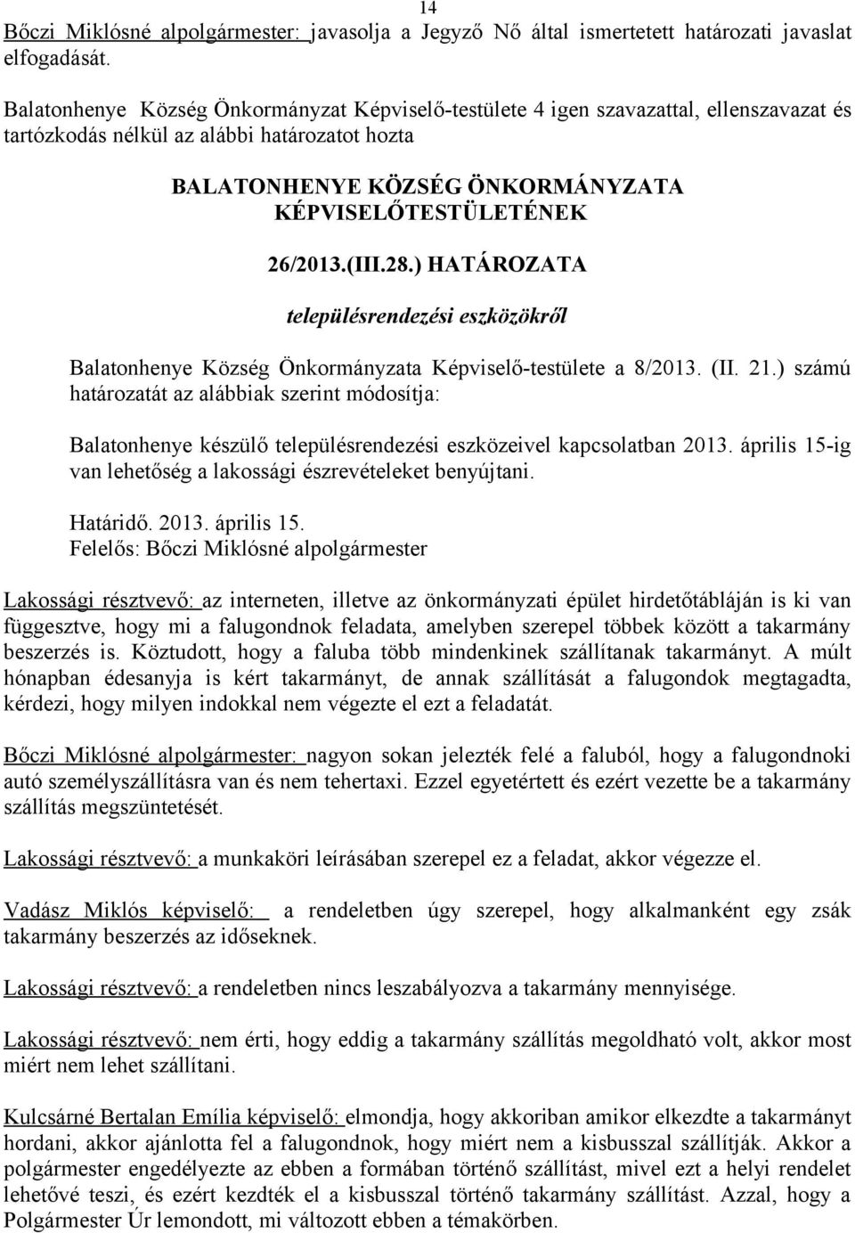 ) számú határozatát az alábbiak szerint módosítja: Balatonhenye készülő településrendezési eszközeivel kapcsolatban 2013. április 15-ig van lehetőség a lakossági észrevételeket benyújtani. Határidő.