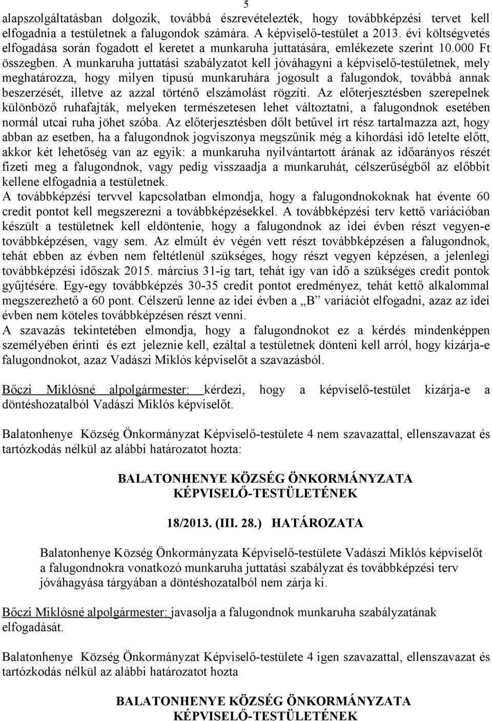 A munkaruha juttatási szabályzatot kell jóváhagyni a képviselő-testületnek, mely meghatározza, hogy milyen típusú munkaruhára jogosult a falugondok, továbbá annak beszerzését, illetve az azzal