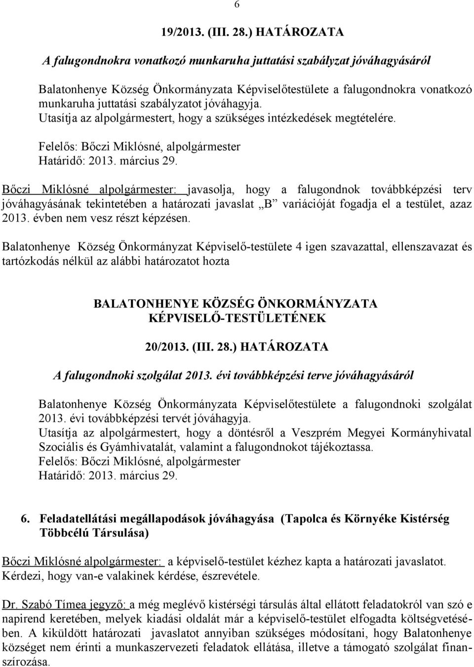 jóváhagyja. Utasítja az alpolgármestert, hogy a szükséges intézkedések megtételére. Felelős: Bőczi Miklósné, alpolgármester Határidő: 2013. március 29.