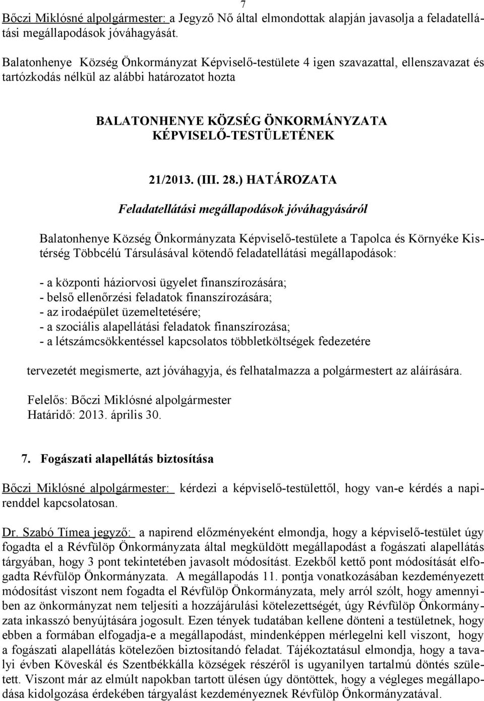 megállapodások: - a központi háziorvosi ügyelet finanszírozására; - belső ellenőrzési feladatok finanszírozására; - az irodaépület üzemeltetésére; - a szociális alapellátási feladatok finanszírozása;