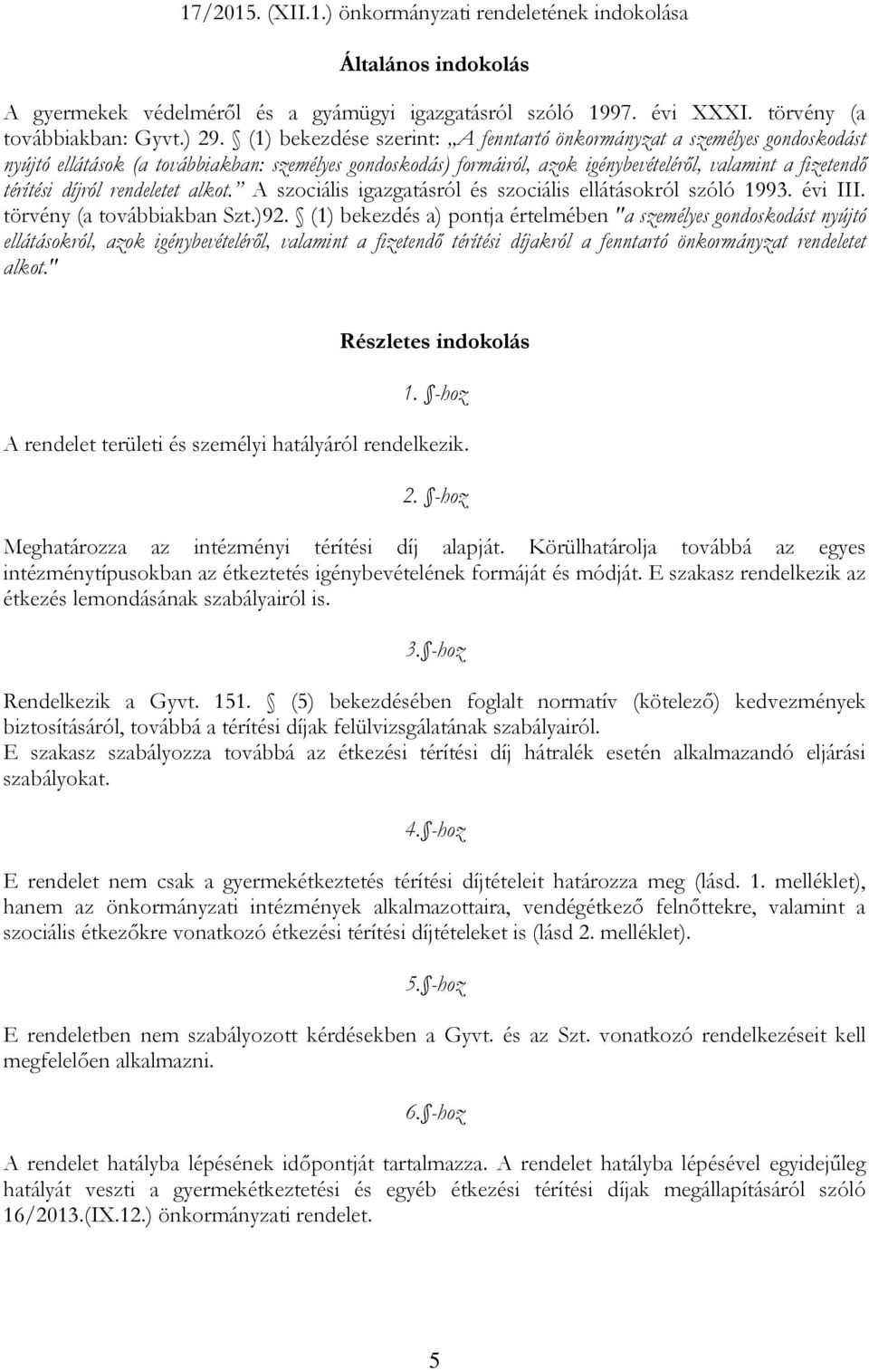 díjról rendeletet alkot. A szociális igazgatásról és szociális ellátásokról szóló 1993. évi III. törvény (a továbbiakban Szt.)92.