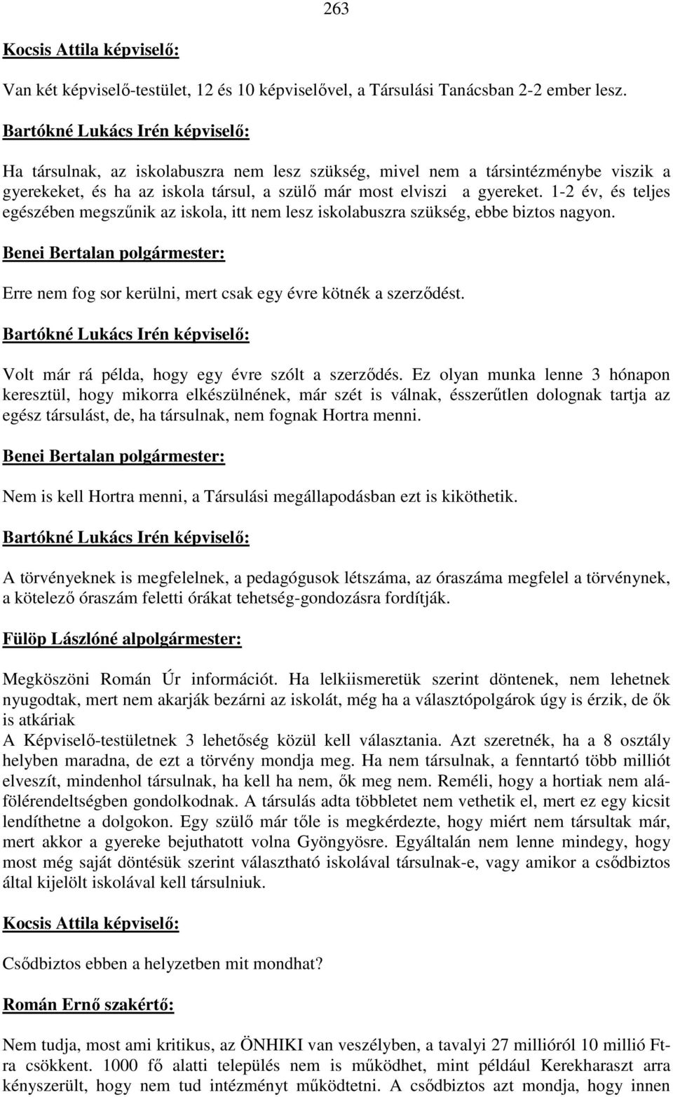 1-2 év, és teljes egészében megszűnik az iskola, itt nem lesz iskolabuszra szükség, ebbe biztos nagyon. Erre nem fog sor kerülni, mert csak egy évre kötnék a szerződést.