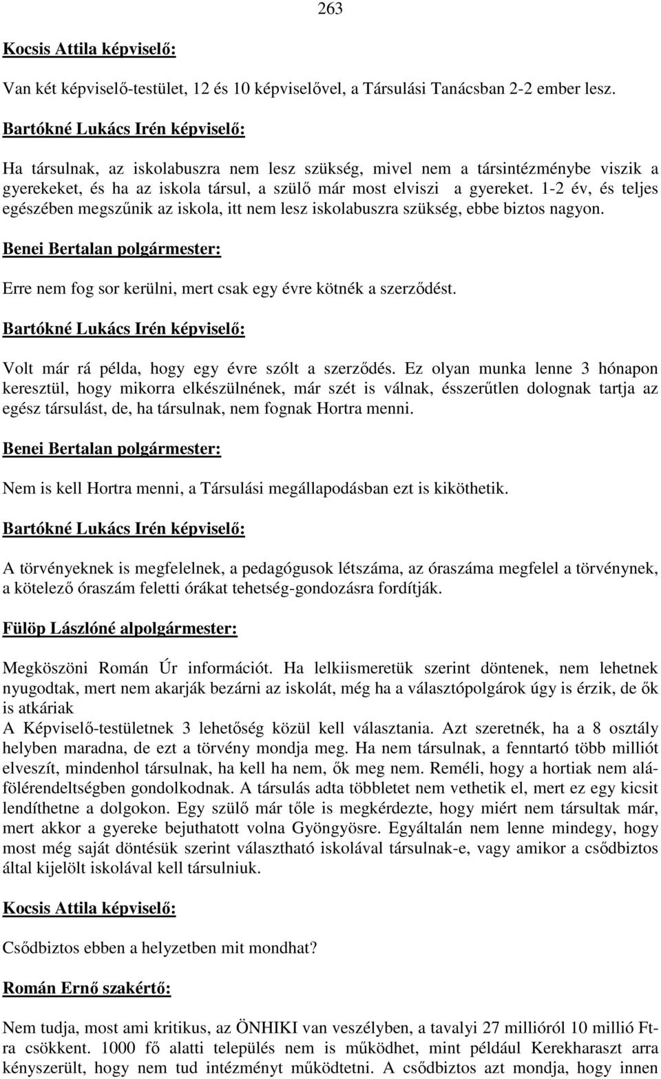 1-2 év, és teljes egészében megszűnik az iskola, itt nem lesz iskolabuszra szükség, ebbe biztos nagyon. Erre nem fog sor kerülni, mert csak egy évre kötnék a szerződést.