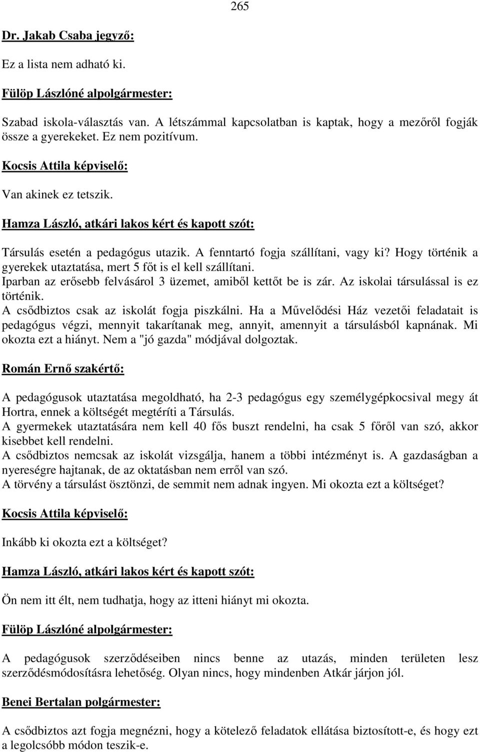 Hogy történik a gyerekek utaztatása, mert 5 főt is el kell szállítani. Iparban az erősebb felvásárol 3 üzemet, amiből kettőt be is zár. Az iskolai társulással is ez történik.