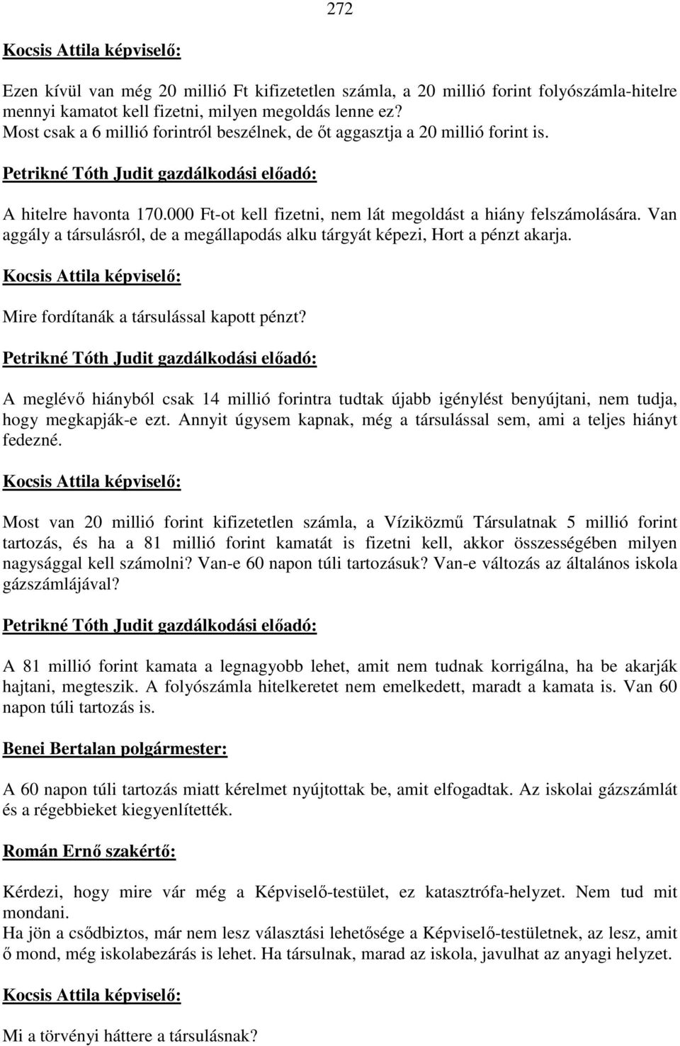 000 Ft-ot kell fizetni, nem lát megoldást a hiány felszámolására. Van aggály a társulásról, de a megállapodás alku tárgyát képezi, Hort a pénzt akarja. Mire fordítanák a társulással kapott pénzt?