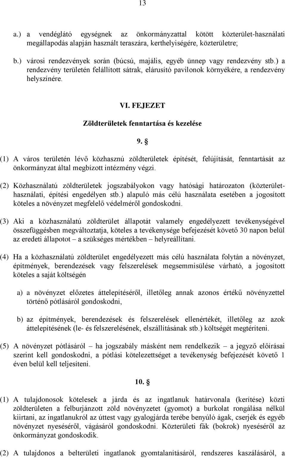 FEJEZET Zöldterületek fenntartása és kezelése 9. (1) A város területén lévő közhasznú zöldterületek építését, felújítását, fenntartását az önkormányzat által megbízott intézmény végzi.