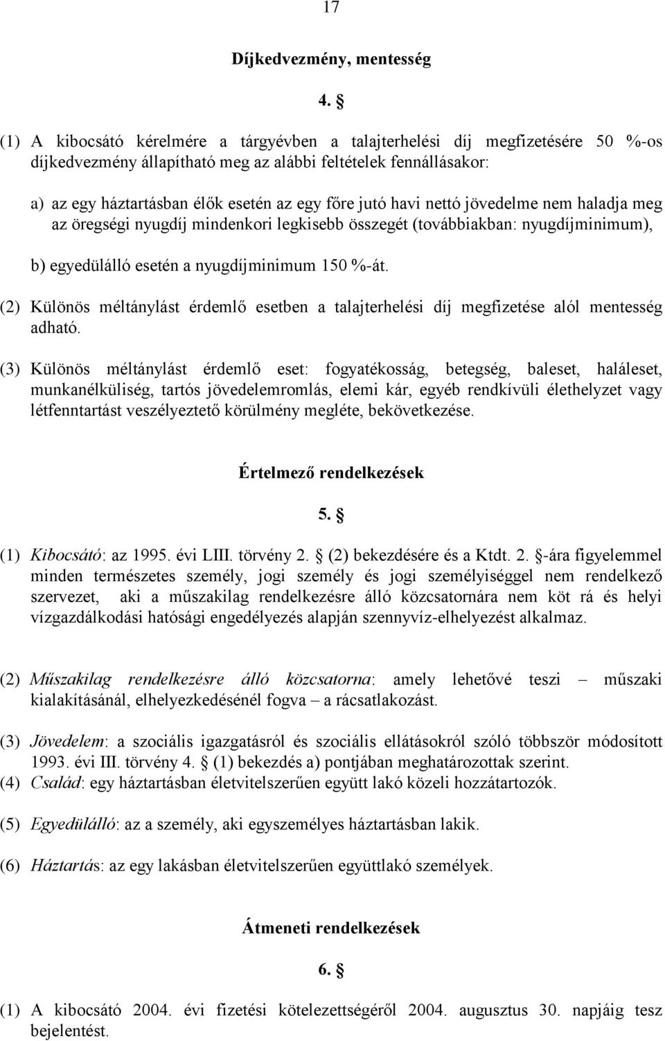 havi nettó jövedelme nem haladja meg az öregségi nyugdíj mindenkori legkisebb összegét (továbbiakban: nyugdíjminimum), b) egyedülálló esetén a nyugdíjminimum 150 %-át.