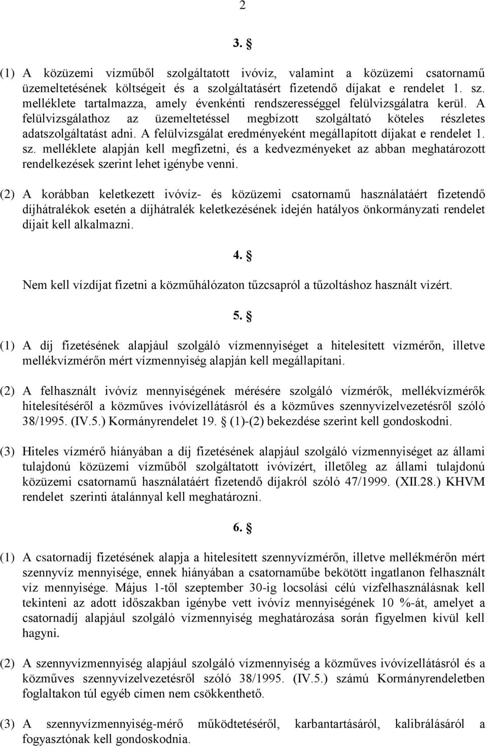 (2) A korábban keletkezett ivóvíz- és közüzemi csatornamű használatáért fizetendő díjhátralékok esetén a díjhátralék keletkezésének idején hatályos önkormányzati rendelet díjait kell alkalmazni. 4.