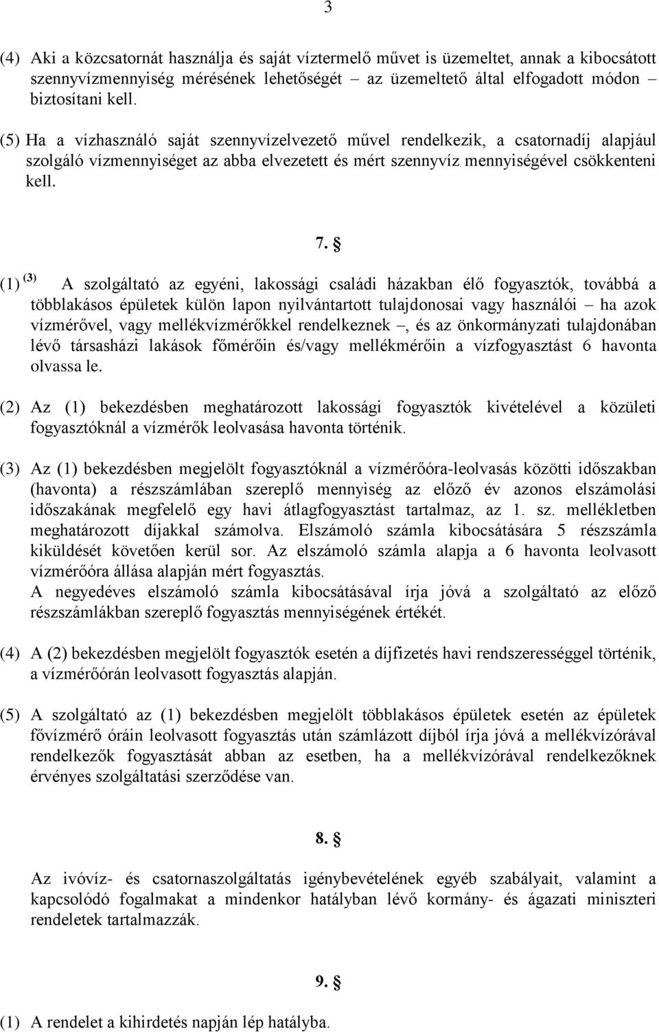 (1) (3) A szolgáltató az egyéni, lakossági családi házakban élő fogyasztók, továbbá a többlakásos épületek külön lapon nyilvántartott tulajdonosai vagy használói ha azok vízmérővel, vagy