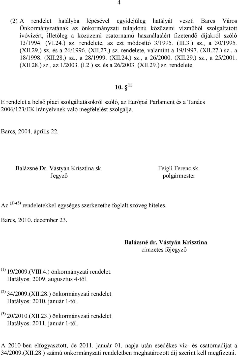 (XII.28.) sz., a 28/1999. (XII.24.) sz., a 26/2000. (XII.29.) sz., a 25/2001. (XII.28.) sz., az 1/2003. (I.2.) sz. és a 26/2003. (XII.29.) sz. rendelete. 10.